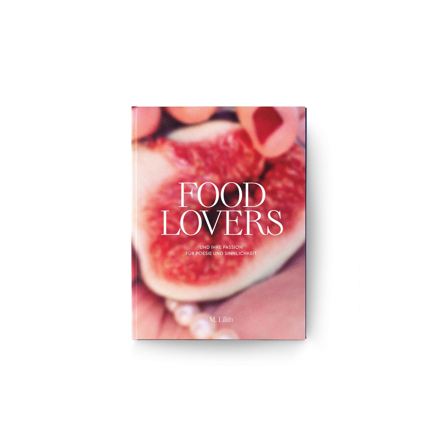 FOOD LOVERS Und ihre Passion für Poesie und Sinnlichkeit. M. Lilith